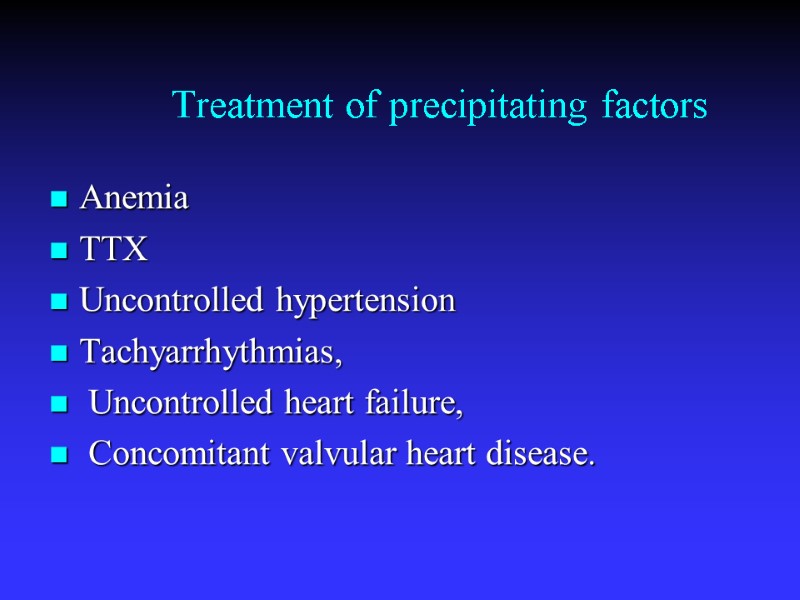 Treatment of precipitating factors Anemia TTX Uncontrolled hypertension Tachyarrhythmias,  Uncontrolled heart failure, 